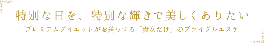 プレミアムダイエットがお送りする「貴女だけ」のブライダルエステ