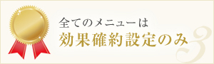 全てのメニューは効果確約設定のみ